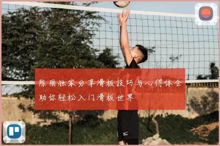 陈丽独家分享滑板技巧与心得体会助你轻松入门滑板世界