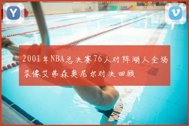 2001年NBA总决赛76人对阵湖人全场录像艾弗森奥尼尔对决回顾