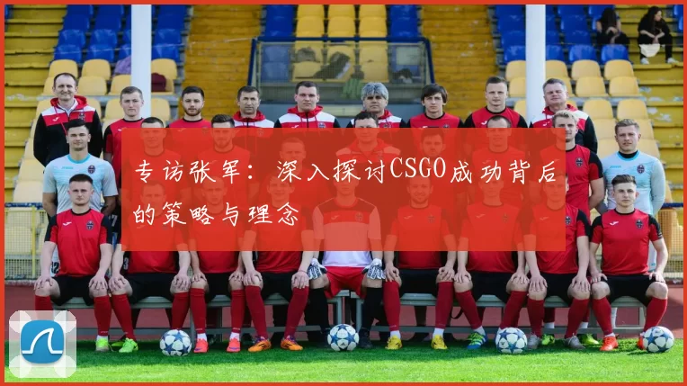 专访张军：深入探讨CSGO成功背后的策略与理念