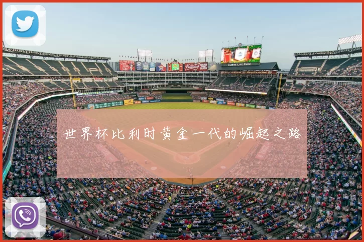 世界杯比利时黄金一代的崛起之路