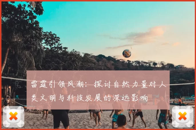 雷霆引领风潮：探讨自然力量对人类文明与科技发展的深远影响