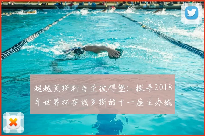 超越莫斯科与圣彼得堡：探寻2018年世界杯在俄罗斯的十一座主办城市
