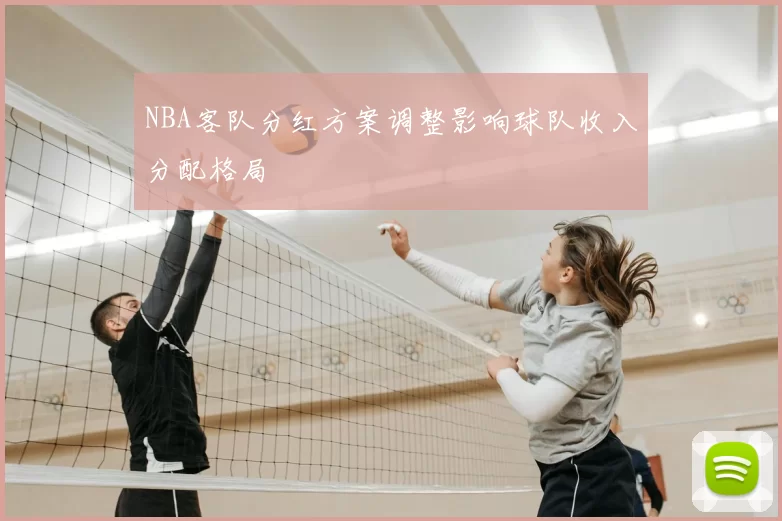 NBA客队分红方案调整影响球队收入分配格局