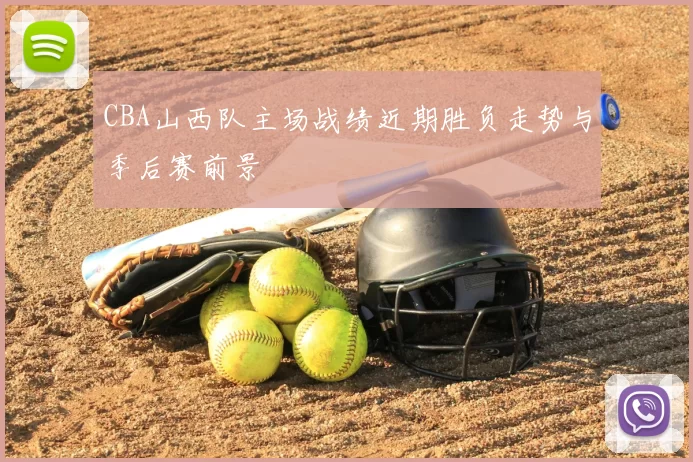 CBA山西队主场战绩近期胜负走势与季后赛前景