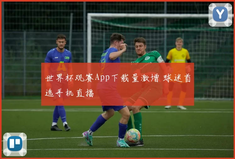 世界杯观赛App下载量激增 球迷首选手机直播