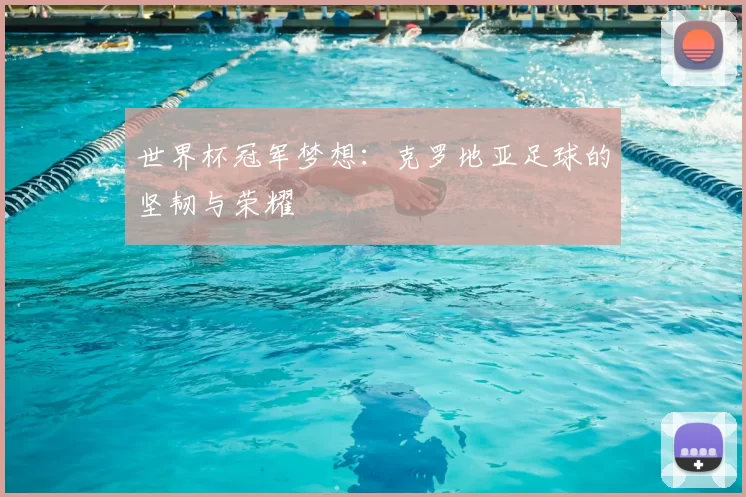 世界杯冠军梦想:克罗地亚足球的坚韧与荣耀