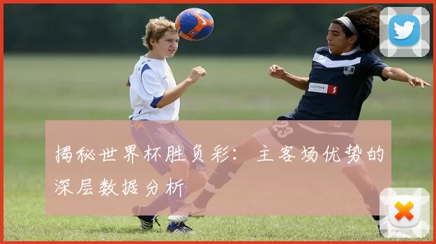 揭秘世界杯胜负彩：主客场优势的深层数据分析